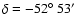 $\delta=-52\hbox{$^\circ$ }53\hbox{$^\prime$ }$