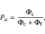 \begin{displaymath}P_\mu=\frac{\Phi_{\rm c}}{\Phi_{\rm c}+\Phi_{\rm f}},
\end{displaymath}