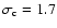$\sigma_{\rm c}=1.7$