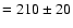 $=210\pm20$