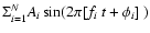 $\Sigma_{i=1}^N A_i \sin (2 \pi [f_i~t + \phi_i]~)$