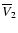 $\overline {V}_{2}$
