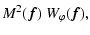 $\displaystyle M^2(\vec{f}) \; W_{\varphi}(\vec{f}) ,$