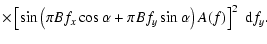 $\displaystyle \times \left[\sin \left( \pi B f_x \cos
\alpha + \pi B f_y \sin \alpha \right) A (f)
\right] ^2 \; {\rm d\/}f_y .$