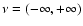 $\nu = (-\infty,
+\infty)$