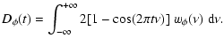 $\displaystyle D_{\phi} (t) =\int_{-\infty}^{+\infty} 2[1-{\rm cos}(2\pi t \nu)]
\; w_\phi(\nu) \; {\rm d}\nu .$