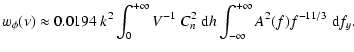 $\displaystyle w_\phi (\nu) \approx 0.0194 \; k^2
\int_0^{+\infty} V^{-1} \; C_n^2 \; {\rm d\/}h
\int_{- \infty}^{+\infty} A^2 (f) f^{- 11/3} \; {\rm d\/}f_y .$