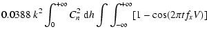 $\displaystyle 0.0388 \; k^2
\int_0^{+\infty} C_n^2 \; {\rm d\/}h \int\int_{- \infty}^{+\infty} [1-{\rm cos}(2\pi t f_x V)]$
