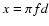 $x = \pi f
d$
