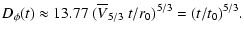 $\displaystyle D_{\phi} (t) \approx 13.77 \; (\overline{V}_{5/3} ~ t /r_0)^{5/3}
= (t/t_0)^{5/3} .$