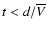 $t < d/ \overline{V} $