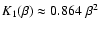 $K_1(\beta) \approx 0.864 \; \beta^2$