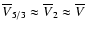 $ \overline{V}_{5/3} \approx \overline{V}_{2} \approx \overline{V}$