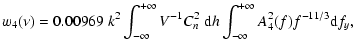 $\displaystyle w_4(\nu)
= 0.00969 \; k^2
\int_{-\infty}^{+\infty} V^{-1} C_n^2 \; {\rm d\/}h
\int_{- \infty}^{+\infty} A_4^2(f) f^{-11/3}
{\rm d\/}f_y ,$