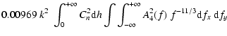 $\displaystyle 0.00969 \; k^2 \;
\int_0^{+\infty} C_n^2 {\rm d\/}h
\int \int_{-\infty}^{+\infty} A_4^2(f) \; f^{-11/3}
{\rm d}f_x~{\rm d}f_y$