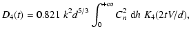 $\displaystyle D_{4} (t)= 0.821 \; k^2 d^{5/3}
\int_0^{+\infty} C_n^2 \; {\rm d\/}h
\; K_4(2 t V/d) ,$