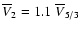 $\overline{V}_{2} = 1.1 \; \overline{V}_{5/3} $