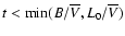 $t< \min(B/ \overline{V} , L_0/ \overline{V} )$