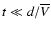 $ t \ll d/\overline{V}$