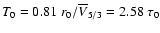 $T_0 = 0.81 \; r_0 / \overline{V}_{5/3} = 2.58 \; \tau_0$