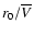 $r_0/\overline{V}$