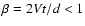 $\beta = 2
V t /d < 1$