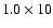 $1.0 \times 10$