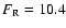 $F_{\rm R}=10.4$