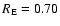 $R_{\rm E}=0.70$