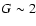 $G\sim2$