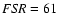 ${\it FSR}=61$