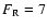 $F_{\rm R}=7$