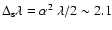 $\Delta_{\rm s}\lambda = \alpha^{2}~\lambda/2 \sim 2.1$