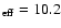 $_{\rm eff}=10.2$