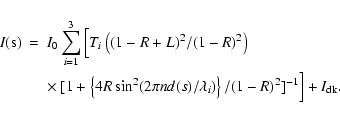 \begin{eqnarray*}I({\rm s})&=& I_{0} \sum^{3}_{i=1} \Big [T_{i}\left((1-R+L)^{2}...
...s) / \lambda_{i})\right \} / (1-R)^{2}
]^{-1} \Big]+I_{\rm dk}.
\end{eqnarray*}