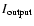 $I_{\rm output}$