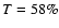 $T=58\%$
