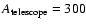 $A_{\rm telescope}=300$