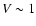 $V\sim1$