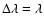 $\Delta\lambda=\lambda$
