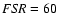 ${\it FSR}=60$
