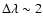 $\Delta\lambda\sim2$