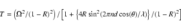 \begin{displaymath}T = \left(\Omega^{2}/ (1-R)^{2}\right) /\left[ 1 + \left\{ 4 ...
... \pi n
d \cos(\theta) / \lambda) \right\} / (1-R)^{2} \right]
\end{displaymath}