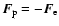 $\vec F_{\rm p}=-\vec F_{\rm e}$
