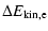$\displaystyle \Delta E_{\rm kin,e}$