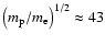 $\left(m_{\rm p}/m_{\rm e}\right)^{1/2}\approx 43$