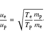 \begin{displaymath}
\frac{u_{\rm e}}{u_{\rm p}}=\sqrt{\frac{T_{\rm e}}{T_{\rm p}}\frac{m_{\rm p}}{m_{\rm e}}}\cdot
\end{displaymath}