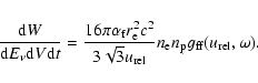 \begin{displaymath}
\frac{{\rm d}W}{{\rm d}E_\nu {\rm d}V {\rm d}t}=\frac{16\pi...
...{\rm rel}}n_{\rm e} n_{\rm p} g_{\rm ff}(u_{\rm rel},\omega) .
\end{displaymath}