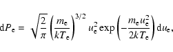 \begin{displaymath}{\rm d}P_{\rm e}=\sqrt{\frac{2}{\pi}} \left(\frac{m_{\rm e}}{...
...{m_{\rm e}u_{\rm e}^2}{2k T_{\rm e}}\right)
{\rm d}u_{\rm e},
\end{displaymath}