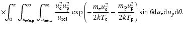 $\displaystyle \times\!\! \int_0^\pi \int_{u_{\rm min,p}}^\infty
\int_{u_{\rm mi...
...}{2kT_{\rm p}}\right)\sin
\theta {\rm d}u_{\rm e}{\rm d}u_{\rm p}{\rm d}\theta.$